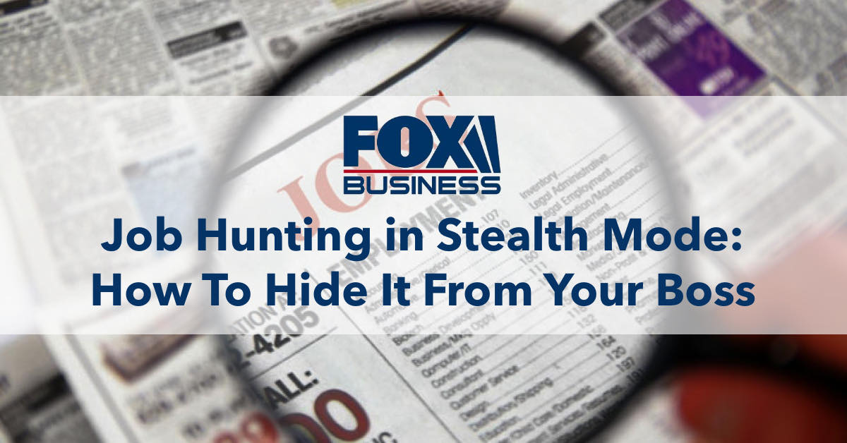 Article: Job Hunt in Stealth Mode: How to Hide it From Your Boss (Fox Business with Anne Grady)