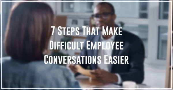 7 Steps That Make Difficult Employee Conversations Easier by Resilience Keynote and Author Anne Grady.