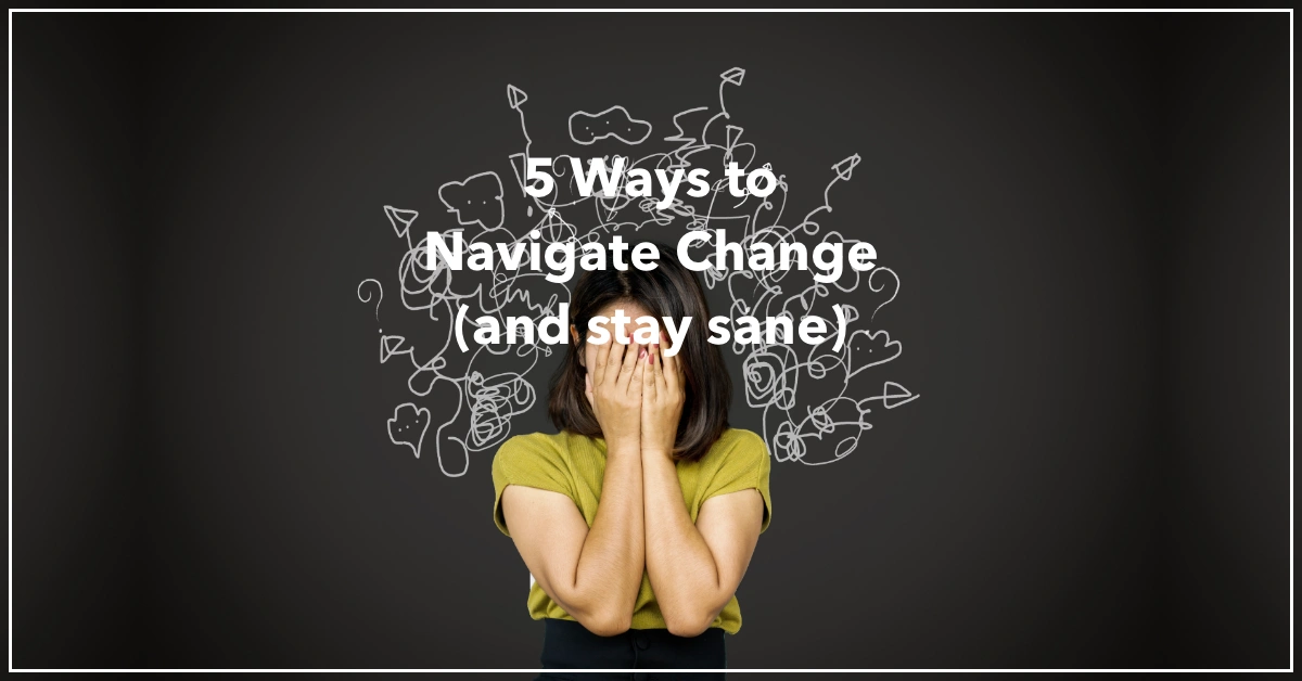 Blog-Header-2017-Jan-Featured 5 Ways to Navigate Change (And Stay Sane!) by Anne Grady