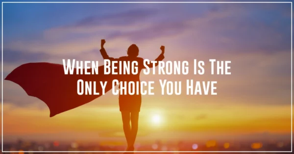 Blog-Header-2018-Dec-Featured When Being Strong is the Only Choice You Have by Anne Grady