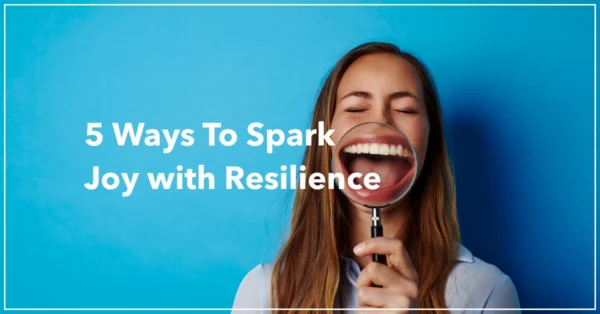 Blog-Header-2019-Mar-Featured 5 Ways to Spark Joy with Resilience by Resilience Keynote and Author Anne Grady.