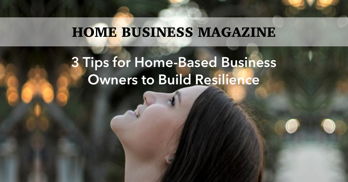 Article: 3 Tips for Home Businesses to Build Resilience (Home Business Magazine by Anne Grady)