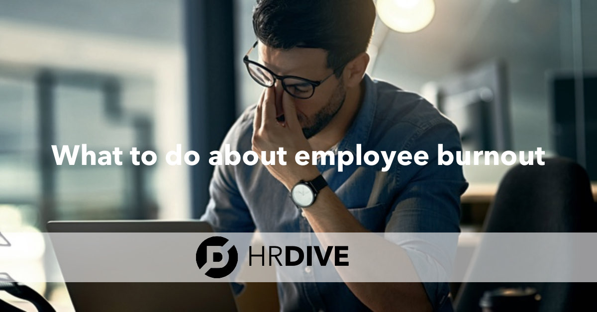 HRDive - What to do about employee burnout