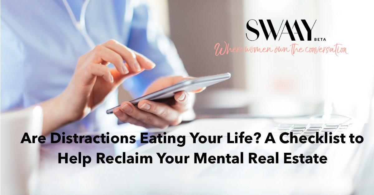 Are Distractions Eating Your Life? A Checklist to Help Reclaim Your Mental Real Estate