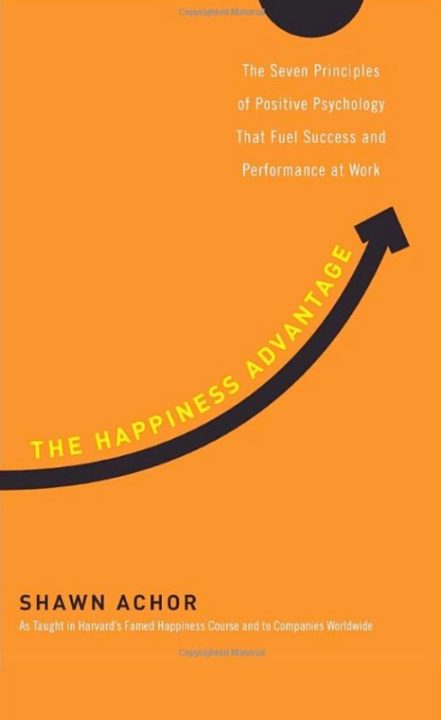 The Happiness Advantage: The Seven Principles of Positive Psychology That Fuel Success and Performance at Work