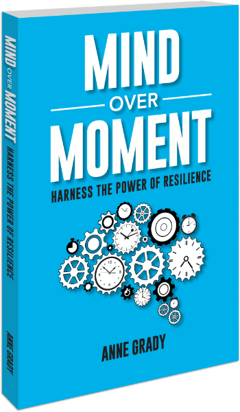 Mind Over Moment: Harness the Power of Resilience by Anne Grady Resilience Expert