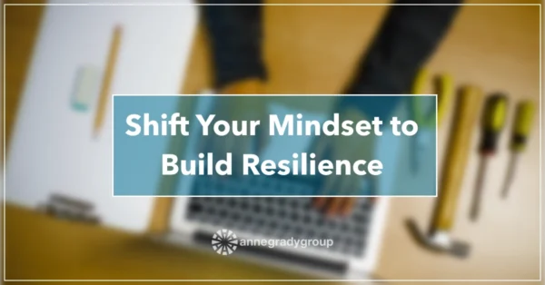 Shift Your Mindset to Build Resilience by Resilience Keynote and Author Anne Grady.