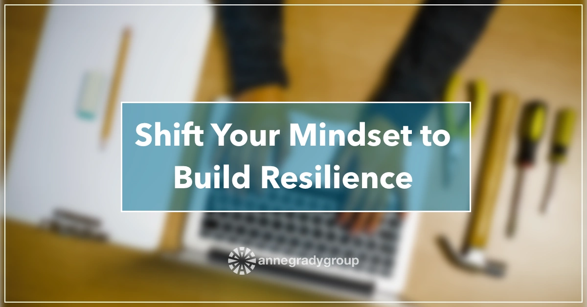Shift Your Mindset to Build Resilience by Resilience Keynote and Author Anne Grady.