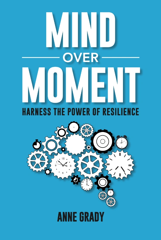 Mind Over Moment by Resilience Expert, Author, and Keynote Speaker Anne Grady