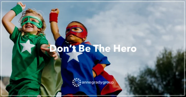 Blog-Header-2022-Mar-Featured Don’t Be The Hero by Resilience Keynote and Author Anne Grady.