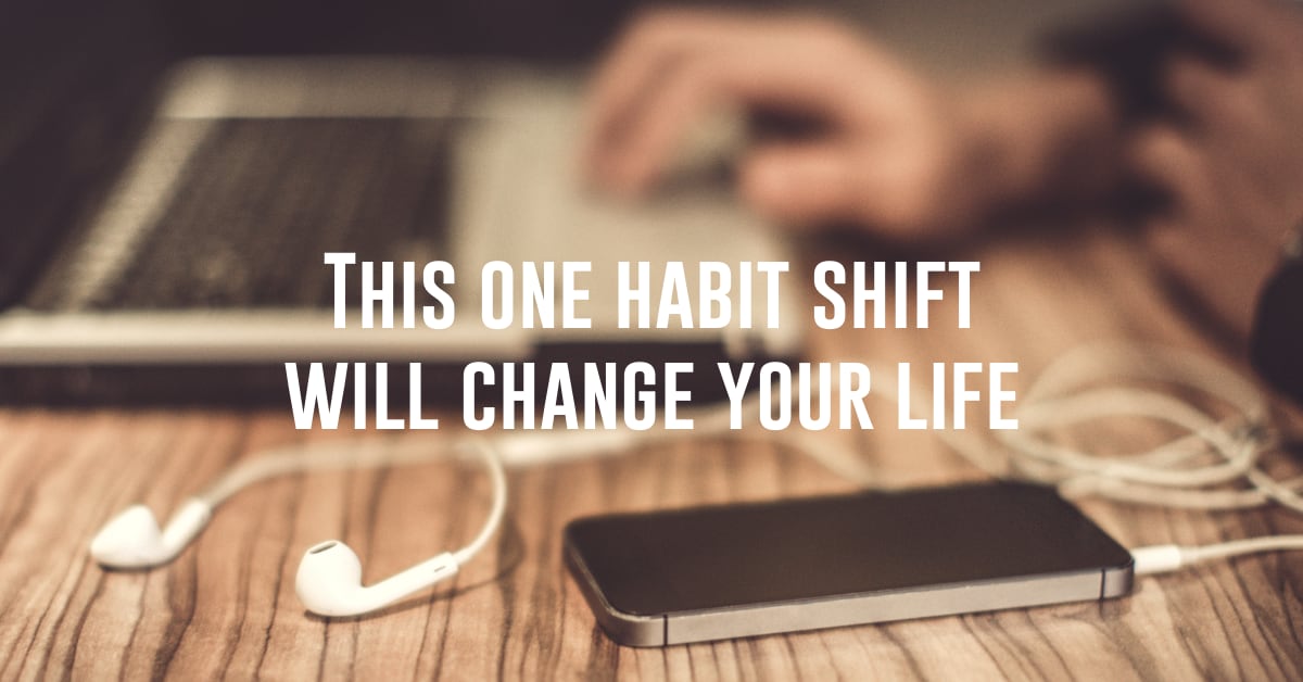 This one habit shift will change your life