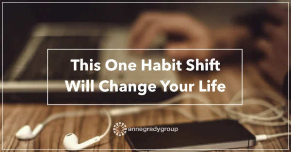 This One Habit Shift Will Change Your Life by Resilience Keynote and Author Anne Grady.