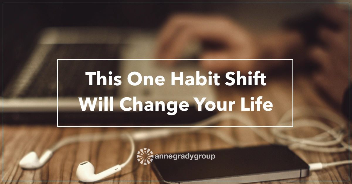 This One Habit Shift Will Change Your Life by Resilience Keynote and Author Anne Grady.