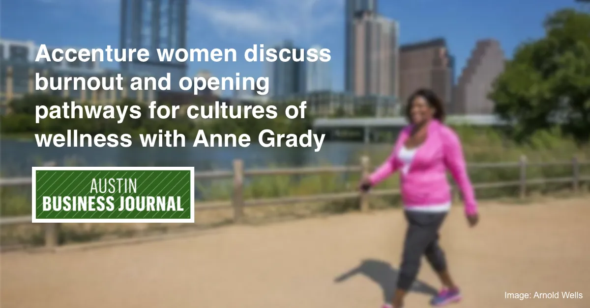 Austin Business Journal - Accenture women talk about burnout and opening pathways for cultures of wellness with resilience expert Anne Grady.