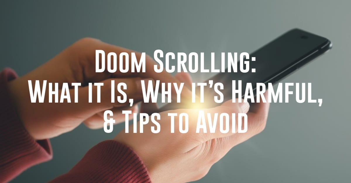 Doom Scrolling: What it Is, Why it’s Harmful, & Tips to Avoid
