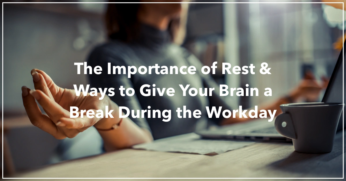 Blog-Header-2023-Dec-Featured The Importance of Rest & Ways to Give Your Brain a Break During the Workday by Resilience Keynote and Author Anne Grady.