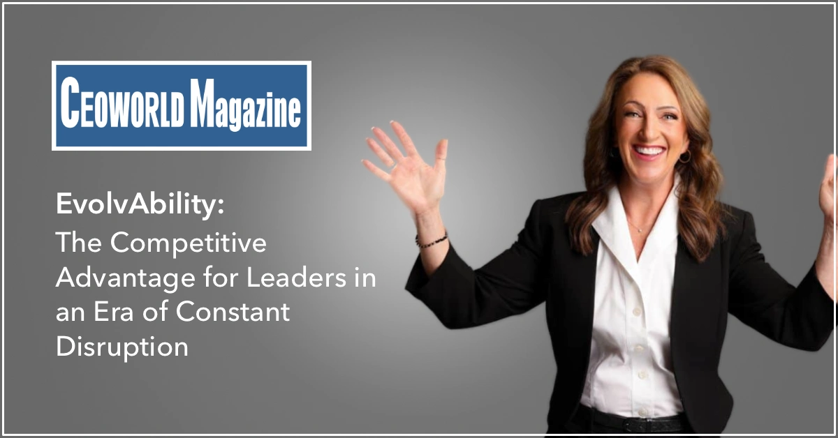 Press-2026-CEOWorld-Competitive-Advantage CEO World Magazine - EvolvAbility: The Competitive Advantage for Leaders in an Era of Constant Disruption