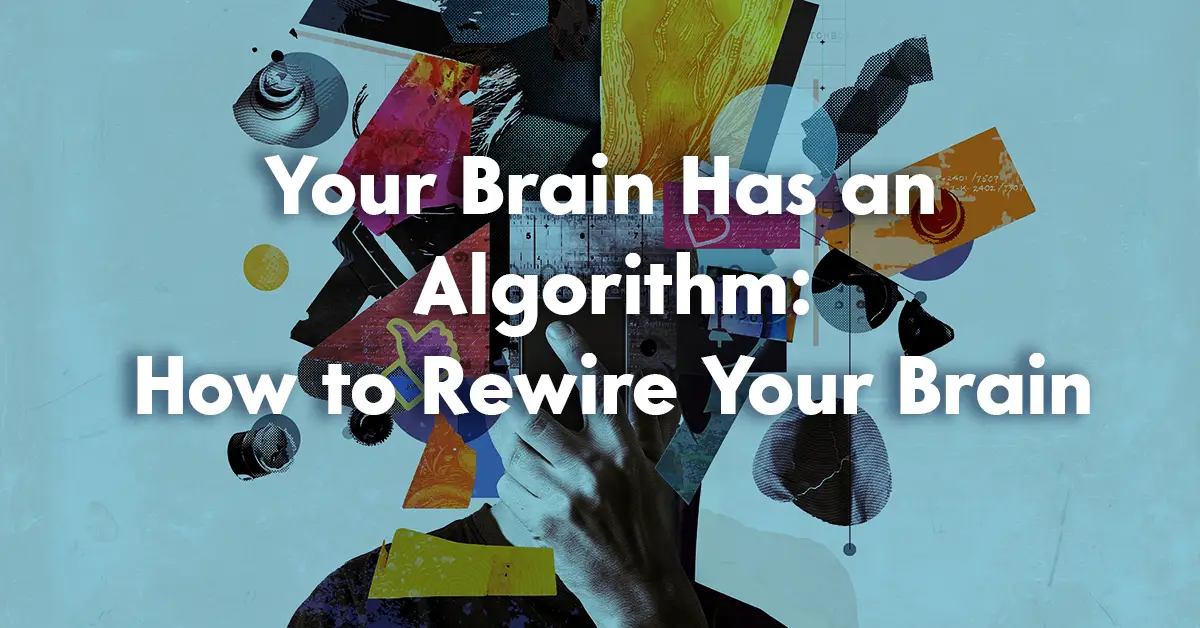 Your Brain Has an Algorithm: How to Rewire Your Brain