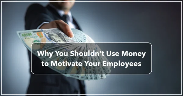 Why You Shouldn’t Use Money to Try to Motivate Your Employees by Resilience Keynote and Author Anne Grady.