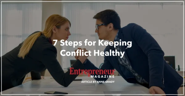 7 Steps for Keeping Conflict Healthy by Resilience Keynote and Author Anne Grady published by Entrepreneur Magazine.