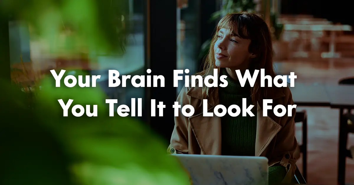 Your Brain Finds What You Tell It to Look For